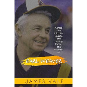 Vale, James Earl Weaver: A Deep Dive into the Life, Legacy, and Lasting Impact of a Baseball Icon Vale, James Earl Weaver: A Deep Dive into the Life, Legacy, and Lasting Impact of a Baseball Icon