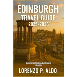 ALDO, MR LORENZO P. EDINBURGH TRAVEL GUIDE 2025-2026: Experience Castles, Cuisine and Nightlife ALDO, MR LORENZO P. EDINBURGH TRAVEL GUIDE 2025-2026: Experience Castles, Cuisine and Nightlife