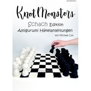 Cao, Michael Knotmonsters auf Deutsch: Schach Edition amigurumi Häkelanleitungen (auf Deutsch) Cao, Michael Knotmonsters auf Deutsch: Schach Edition amigurumi Häkelanleitungen (auf Deutsch)