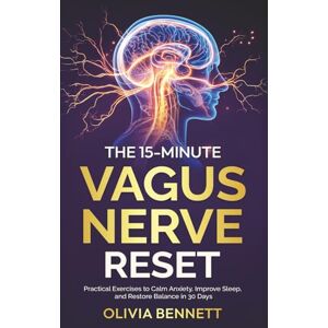 Bennett, Olivia The 15-Minute Vagus Nerve Reset: Practical Exercises to Calm Anxiety, Improve Sleep, and Restore Balance in 30 Days Bennett, Olivia The 15-Minute Vagus Nerve Reset: Practical Exercises to Calm Anxiety, Improve Sleep, and Restore Balance in 30 Days