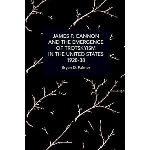 Palmer, Bryan D. James P. Cannon and the Emergence of Trotskyism in the United States, 1928-38 (Historical Materialism) Palmer, Bryan D. James P. Cannon and the Emergence of Trotskyism in the United States, 1928-38 (Historical Materialism)