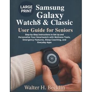 Becklin, Walter H. Samsung Galaxy Watch8 & Classic User Guide for Seniors: Step-by-Step Instructions to Set Up and Personalize Your Smartwatch with Wellness Tools, ... ... Tablets, Watches, and Smart Home Tools) Becklin, Walter H. Samsung Galaxy Watch8 & Classic User Guide for Seniors: Step-by-Step Instructions to Set Up and Personalize Your Smartwatch with Wellness Tools, ... ... Tablets, Watches, and Smart Home Tools)