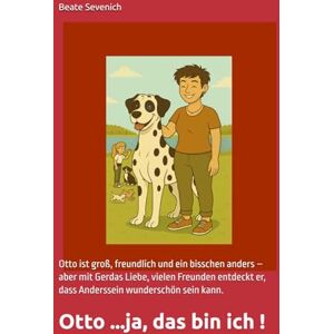 Sevenich, Beate Otto...das bin ich!: Otto ist groß, freundlich und ein bisschen anders – aber mit Gerdas Liebe, vielen Freunden entdeckt er, dass Anderssein wunderschön sein kann. Sevenich, Beate Otto...das bin ich!: Otto ist groß, freundlich und ein bisschen anders – aber mit Gerdas Liebe, vielen Freunden entdeckt er, dass Anderssein wunderschön sein kann.