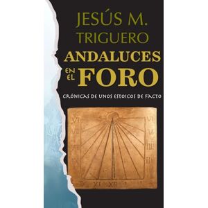 Muñoz Triguero, Sr. Jesús ANDALUCES EN EL FORO: Crónicas de unos estoicos de facto Muñoz Triguero, Sr. Jesús ANDALUCES EN EL FORO: Crónicas de unos estoicos de facto