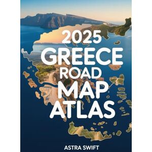 Swift, Astra 2025 Greece Road Map Atlas: Your Ultimate Navigation Guide for Scenic Drives, Historic Routes, and Hidden Gems Swift, Astra 2025 Greece Road Map Atlas: Your Ultimate Navigation Guide for Scenic Drives, Historic Routes, and Hidden Gems