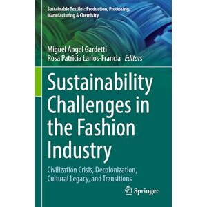 Sustainability Challenges in the Fashion Industry: Civilization Crisis, Decolonization, Cultural Legacy, and Transitions (Sustainable Textiles: Production, Processing, Manufacturing & Chemistry) Sustainability Challenges in the Fashion Industry: Civilization Crisis, Decolonization, Cultural Legacy, and Transitions (Sustainable Textiles: Production, Processing, Manufacturing & Chemistry)