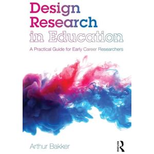 Bakker, Arthur Design Research in Education: A Practical Guide for Early Career Researchers Bakker, Arthur Design Research in Education: A Practical Guide for Early Career Researchers