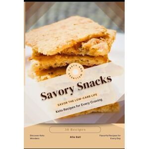 Gall, Alla Savory Snacks: Savor the Low-Carb Life, Keto Recipes for Every Craving Gall, Alla Savory Snacks: Savor the Low-Carb Life, Keto Recipes for Every Craving