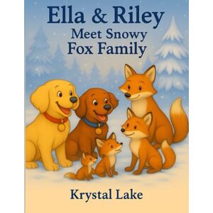 Lake, Krystal Ella & Riley Meet the Snowy Fox Family (Ella and Riley Explore the Outdoors) Lake, Krystal Ella & Riley Meet the Snowy Fox Family (Ella and Riley Explore the Outdoors)