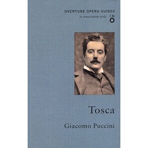 Giacomo Puccini Tosca (Overture Opera Guides in Association with the English National Opera (ENO) Giacomo Puccini Tosca (Overture Opera Guides in Association with the English National Opera (ENO)