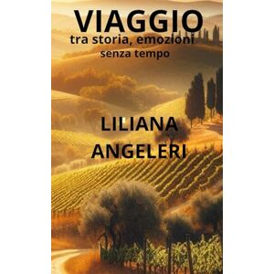 Angeleri, Liliana Angela VIAGGIO: Storia e emozioni senza tempo: Il Monferrato e la leggenda. Angeleri, Liliana Angela VIAGGIO: Storia e emozioni senza tempo: Il Monferrato e la leggenda.