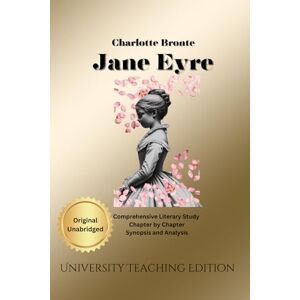Bronte, Charlotte Jane Eyre: Comprehensive Literary Study with Chapter by Chapter Synopsis and Analysis Bronte, Charlotte Jane Eyre: Comprehensive Literary Study with Chapter by Chapter Synopsis and Analysis