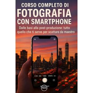 Holden, Mark Corso Completo di Fotografia con Smartphone: Dalle basi alla post-produzione: tutto quello che ti serve per scattare da maestro Holden, Mark Corso Completo di Fotografia con Smartphone: Dalle basi alla post-produzione: tutto quello che ti serve per scattare da maestro