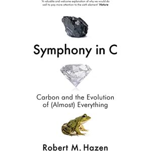 Hazen, Robert Symphony in C: Carbon and the Evolution of (Almost) Everything Hazen, Robert Symphony in C: Carbon and the Evolution of (Almost) Everything