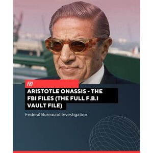 Federal Bureau of Investigation Aristotle Onassis The FBI Files (The Full F.B.I Vault File) (The Full F.B.I Vault File Series) Federal Bureau of Investigation Aristotle Onassis The FBI Files (The Full F.B.I Vault File) (The Full F.B.I Vault File Series)