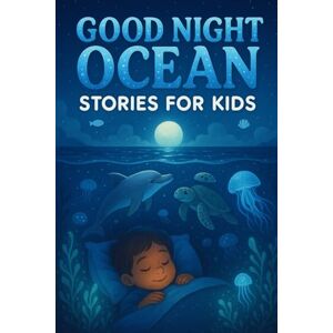 T Zephy, Everhart Good Night Ocean Stories for Kids: Splash into Good Night Ocean Stories of Courage, Wonder & Sparkly Adventures! (A Must-Have for Kids & Water Fans) T Zephy, Everhart Good Night Ocean Stories for Kids: Splash into Good Night Ocean Stories of Courage, Wonder & Sparkly Adventures! (A Must-Have for Kids & Water Fans)