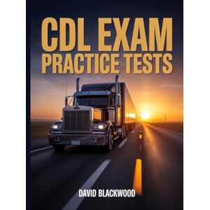Blackwood, David CDL Exam Practice Tests: Over 1000 practice questions with answers and detailed explanations Blackwood, David CDL Exam Practice Tests: Over 1000 practice questions with answers and detailed explanations