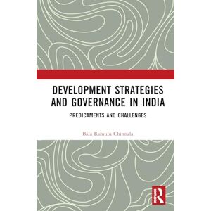Chinnala, Bala Ramulu Development Strategies and Governance in India: Predicaments and Challenges Chinnala, Bala Ramulu Development Strategies and Governance in India: Predicaments and Challenges