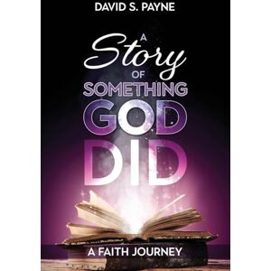 Payne, David S A Story of Something God Did: A Faith Journey Payne, David S A Story of Something God Did: A Faith Journey