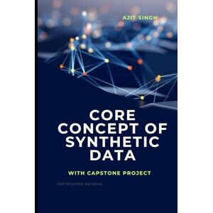 Singh, Ajit Core Concept of Synthetic Data Singh, Ajit Core Concept of Synthetic Data