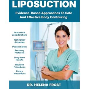 Frost, Dr Helena Liposuction: Evidence-Based Approaches To Safe And Effective Body Contouring Frost, Dr Helena Liposuction: Evidence-Based Approaches To Safe And Effective Body Contouring