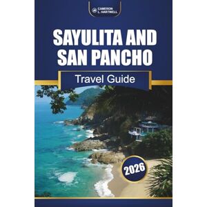 Hartwell, Cameron L. Sayulita And San Pancho Travel Guide 2026: Discover Hidden Beaches, Surf Spots, Local Food, and Cultural Adventures in Mexico’s Riviera Nayarit Hartwell, Cameron L. Sayulita And San Pancho Travel Guide 2026: Discover Hidden Beaches, Surf Spots, Local Food, and Cultural Adventures in Mexico’s Riviera Nayarit