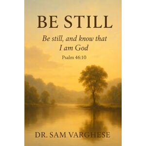 Varghese, Dr Sam Varghese Be Still: Be Stil and Know Varghese, Dr Sam Varghese Be Still: Be Stil and Know