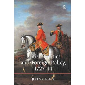 Black, Jeremy British Politics and Foreign Policy, 1727-44 Black, Jeremy British Politics and Foreign Policy, 1727-44