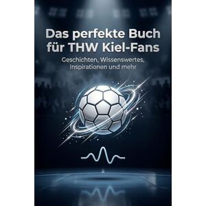 Schäfer, Max Das perfekte Buch für THW Kiel-Fans: Geschichten, Wissenswertes, Inspirationen und mehr. Das Geschenk für Fans vom THW Kiel Schäfer, Max Das perfekte Buch für THW Kiel-Fans: Geschichten, Wissenswertes, Inspirationen und mehr. Das Geschenk für Fans vom THW Kiel