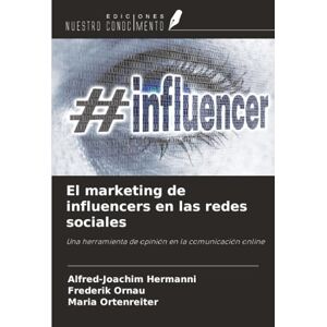 Hermanni, Alfred-Joachim El marketing de influencers en las redes sociales: Una herramienta de opinión en la comunicación online Hermanni, Alfred-Joachim El marketing de influencers en las redes sociales: Una herramienta de opinión en la comunicación online