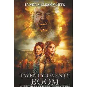 Melban White, Lynda Twenty-twenty Boom: How I Survived the North American Zombie Apocalypse Melban White, Lynda Twenty-twenty Boom: How I Survived the North American Zombie Apocalypse
