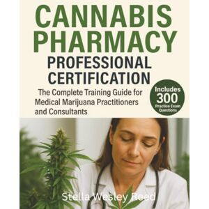Reed, Stella Wesley Cannabis Pharmacy Professional Certification: The Complete Training Guide for Medical Marijuana Practitioners and Consultants Reed, Stella Wesley Cannabis Pharmacy Professional Certification: The Complete Training Guide for Medical Marijuana Practitioners and Consultants