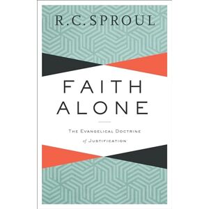 Sproul, R. C. Faith Alone: The Evangelical Doctrine Of Justification Sproul, R. C. Faith Alone: The Evangelical Doctrine Of Justification
