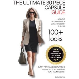 Boyce, Elena The Ultimate 30-Piece Capsule Wardrobe Guide: A Simple Mix-And-Match Curated Closet Planner Boyce, Elena The Ultimate 30-Piece Capsule Wardrobe Guide: A Simple Mix-And-Match Curated Closet Planner