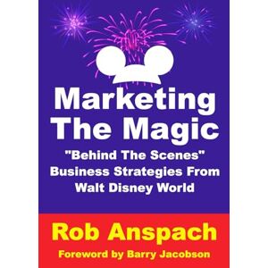 Anspach, Rob Marketing The Magic: "Behind The Scenes" Business Strategies From Walt Disney World Anspach, Rob Marketing The Magic: "Behind The Scenes" Business Strategies From Walt Disney World