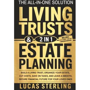 Sterling, Lucas Estate Planning and Living Trusts: The All-in-One Solution to Build a Living Trust, Organize Your Estate, Cut Costs, Save on Taxes, and Leave a ... Money: A Personal Finance Books Collection) Sterling, Lucas Estate Planning and Living Trusts: The All-in-One Solution to Build a Living Trust, Organize Your Estate, Cut Costs, Save on Taxes, and Leave a ... Money: A Personal Finance Books Collection)