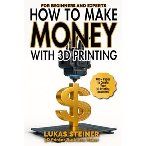 Steiner, Lukas How to Make Money with 3D Printing: a guide to creating a profitable business, generating passive income, and becoming a successful 3D entrepreneur Steiner, Lukas How to Make Money with 3D Printing: a guide to creating a profitable business, generating passive income, and becoming a successful 3D entrepreneur
