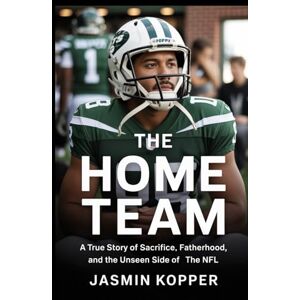 Kopper, Jasmin THE HOME TEAM: A True Story of Sacrifice, Fatherhood, and the Unseen Side of the NFL Kopper, Jasmin THE HOME TEAM: A True Story of Sacrifice, Fatherhood, and the Unseen Side of the NFL