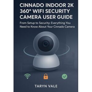VALE, TARYN Cinnado Indoor 2K 360° WiFi Security Camera User guide: From Setup to Security: Everything You Need to Know About Your Cinnado Camera VALE, TARYN Cinnado Indoor 2K 360° WiFi Security Camera User guide: From Setup to Security: Everything You Need to Know About Your Cinnado Camera