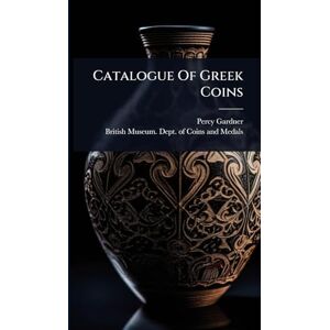 Gardner, Percy Catalogue Of Greek Coins Gardner, Percy Catalogue Of Greek Coins