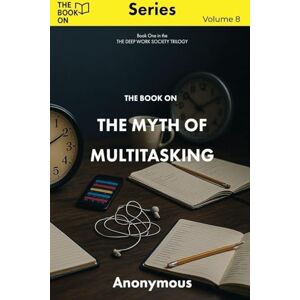 Anonymous The Book On The Myth of Multitasking: 8 Anonymous The Book On The Myth of Multitasking: 8