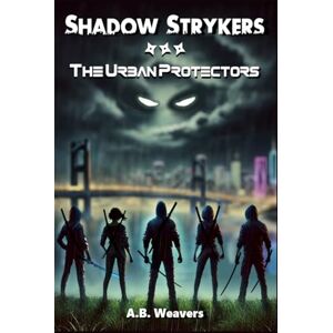 Weavers, A B Shadow Strykers: The Urban Protectors: 1 (Elemental Legacy) Weavers, A B Shadow Strykers: The Urban Protectors: 1 (Elemental Legacy)