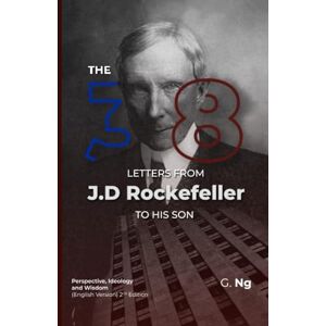 Ng, G. The 38 Letters from J.D. Rockefeller to his son: Perspectives, Ideology, and Wisdom (English Version) Paperback 2nd Edition Ng, G. The 38 Letters from J.D. Rockefeller to his son: Perspectives, Ideology, and Wisdom (English Version) Paperback 2nd Edition