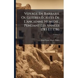 Poiret, Jean Louis Marie Voyage En Barbarie Ou Lettres Écrites De L'ancienne Numidie, Pendant Les AnnÃ(c)es 1785 Et 1786 Poiret, Jean Louis Marie Voyage En Barbarie Ou Lettres Écrites De L'ancienne Numidie, Pendant Les AnnÃ(c)es 1785 Et 1786