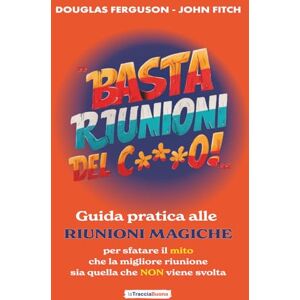 Ferguson, Douglas Basta Riunioni del C***o! Guida Pratica alle Riunioni Magiche: La guida definitiva per sfatare il mito che la migliore riunione sia quella che non viene svolta Ferguson, Douglas Basta Riunioni del C***o! Guida Pratica alle Riunioni Magiche: La guida definitiva per sfatare il mito che la migliore riunione sia quella che non viene svolta
