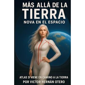 Otero, Victor Hernan Más allá de la Tierra, Nova en el espacio: Atlas 3i viene en camino a la Tierra. (Saga de Nova) Otero, Victor Hernan Más allá de la Tierra, Nova en el espacio: Atlas 3i viene en camino a la Tierra. (Saga de Nova)