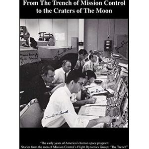 Team, The Trench From The TRENCH of Mission Control to the Craters of the Moon: “The early years of America’s human space program: Stories from the men of Mission ... Flight Dynamics group: The Trench”: Volume 3 Team, The Trench From The TRENCH of Mission Control to the Craters of the Moon: “The early years of America’s human space program: Stories from the men of Mission ... Flight Dynamics group: The Trench”: Volume 3