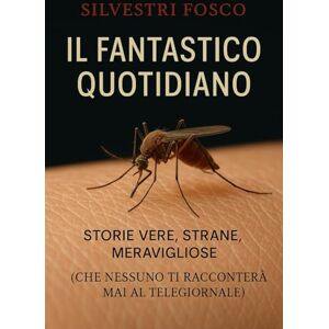 Silvestri, Fosco Il Fantastico Quotidiano: Storie Vere, Strane, Meravigliose (Che Nessuno Ti Racconterà Mai al Telegiornale) Silvestri, Fosco Il Fantastico Quotidiano: Storie Vere, Strane, Meravigliose (Che Nessuno Ti Racconterà Mai al Telegiornale)
