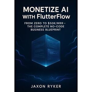 Ryker, Jaxon Monetize AI with FlutterFlow: Build and Launch Profitable SaaS Products Using OpenAI, Google Gemini, Claude 3 & Grok – The Complete No-Code Business Blueprint: From Zero to $50K/MRR Ryker, Jaxon Monetize AI with FlutterFlow: Build and Launch Profitable SaaS Products Using OpenAI, Google Gemini, Claude 3 & Grok – The Complete No-Code Business Blueprint: From Zero to $50K/MRR