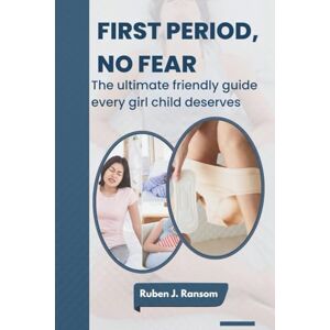 Ransom, Ruben First Period, No Fear: The ultimate friendly guide every girl child deserves Ransom, Ruben First Period, No Fear: The ultimate friendly guide every girl child deserves